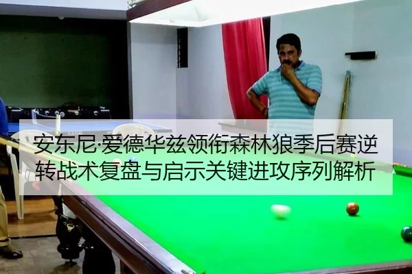 安东尼·爱德华兹领衔森林狼季后赛逆转战术复盘与启示关键进攻序列解析